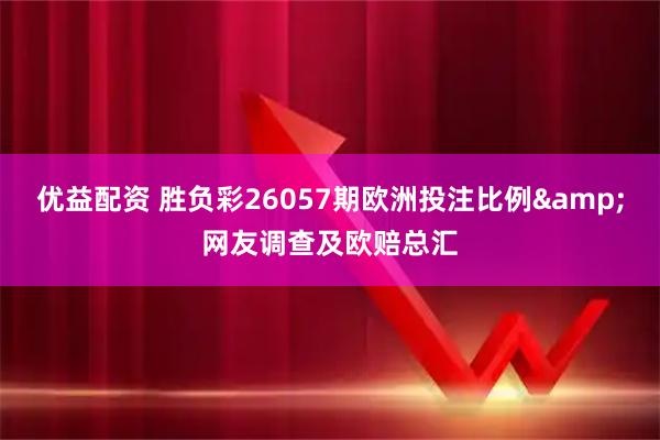 优益配资 胜负彩26057期欧洲投注比例&网友调查及欧赔总汇
